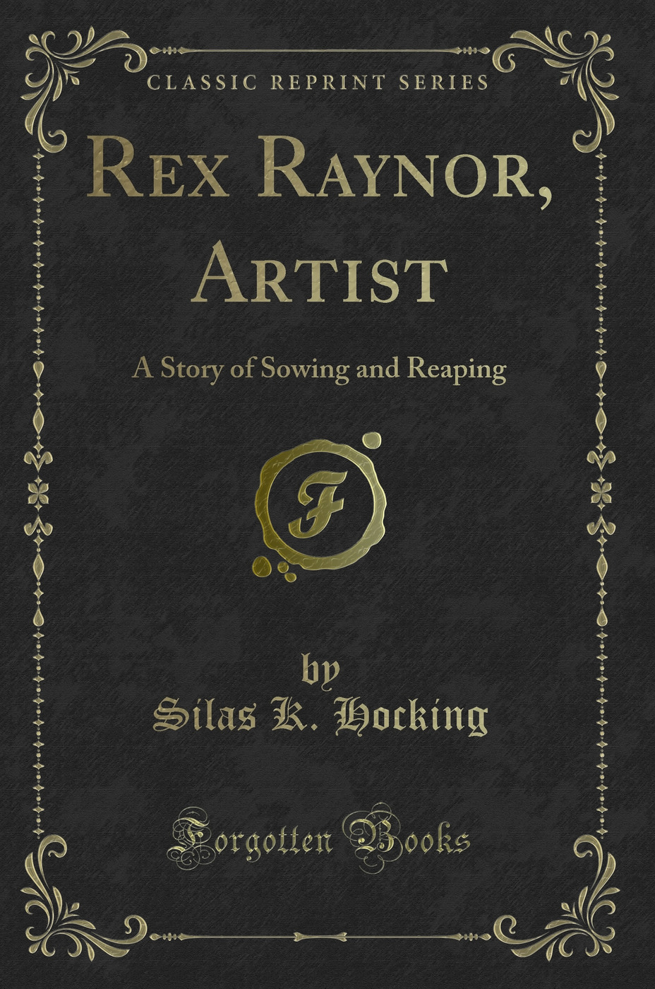 Rex Raynor, Artist: A Story of Sowing and Reaping (Classic Reprint)