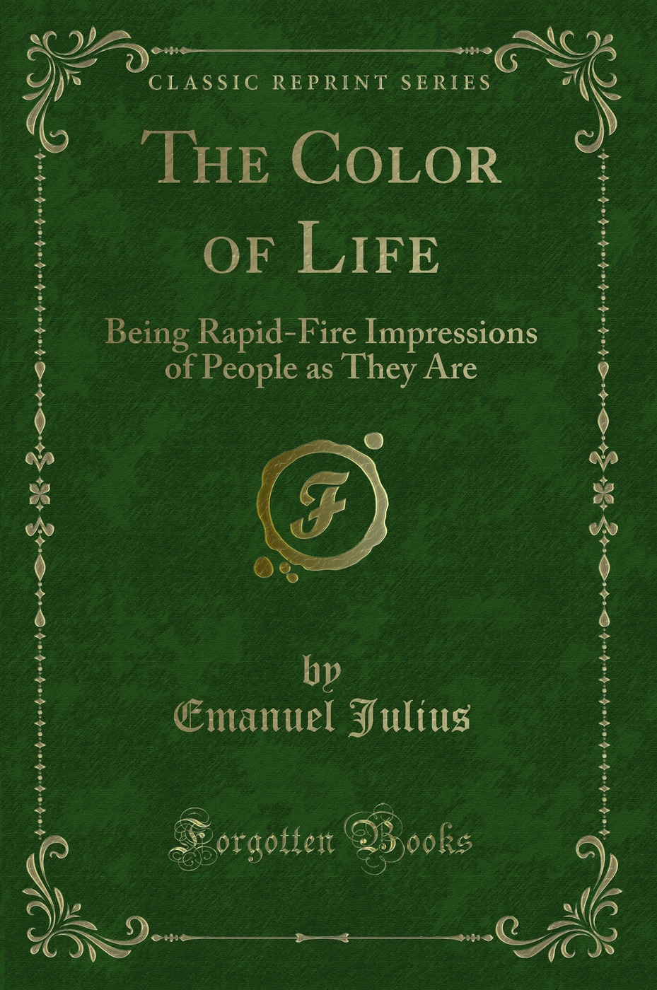 The Color of Life: Being Rapid-Fire Impressions of People as They Are (Classic Reprint)
