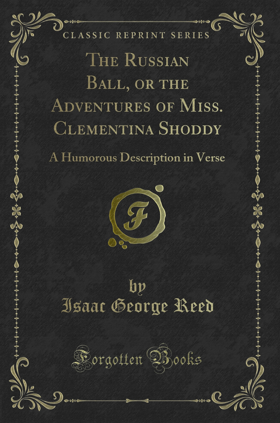 The Russian Ball, or the Adventures of Miss. Clementina Shoddy: A Humorous Description in Verse (Classic Reprint)