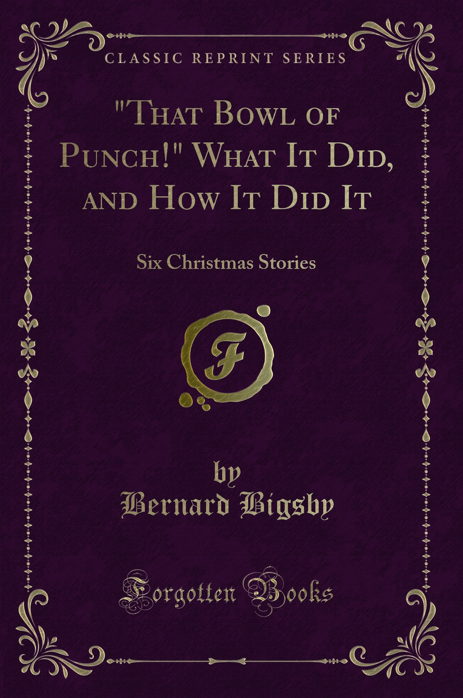 That Bowl of Punch! What It Did, and How It Did It: Six Christmas Stories (Classic Reprint)