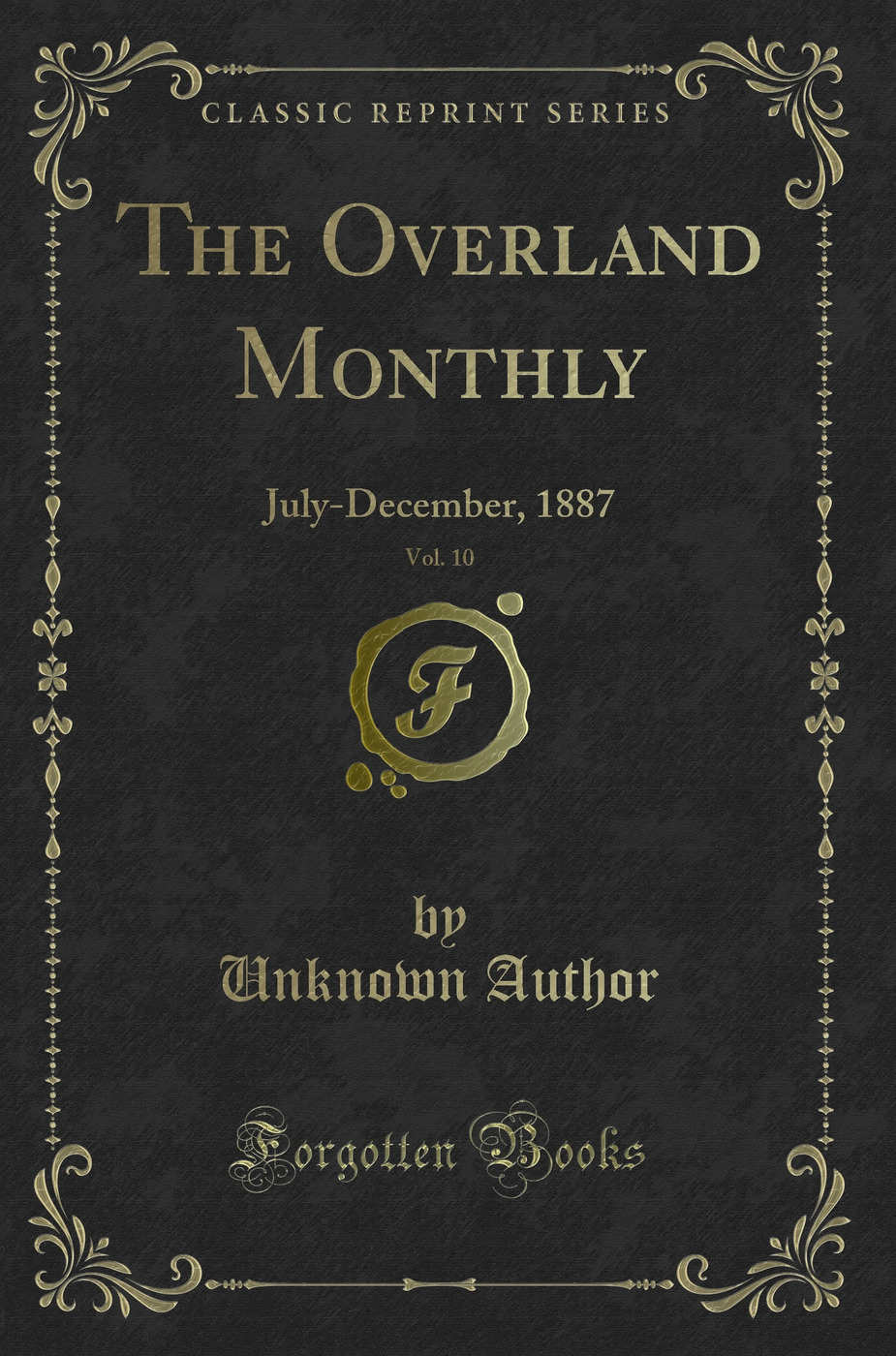 The Overland Monthly, Vol. 10: July-December, 1887 (Classic Reprint)