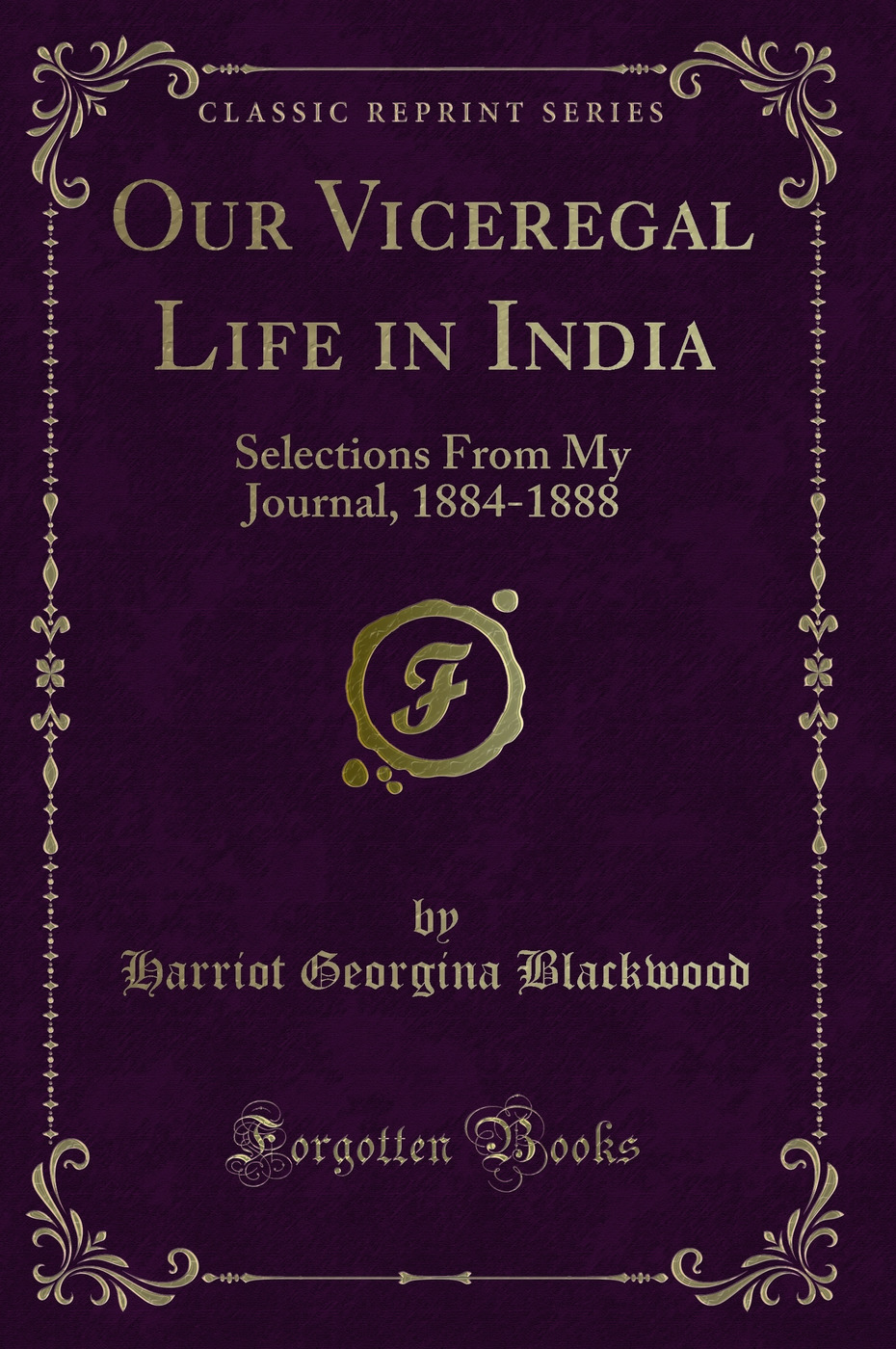 Our Viceregal Life in India: Selections From My Journal, 1884-1888 (Classic Reprint)