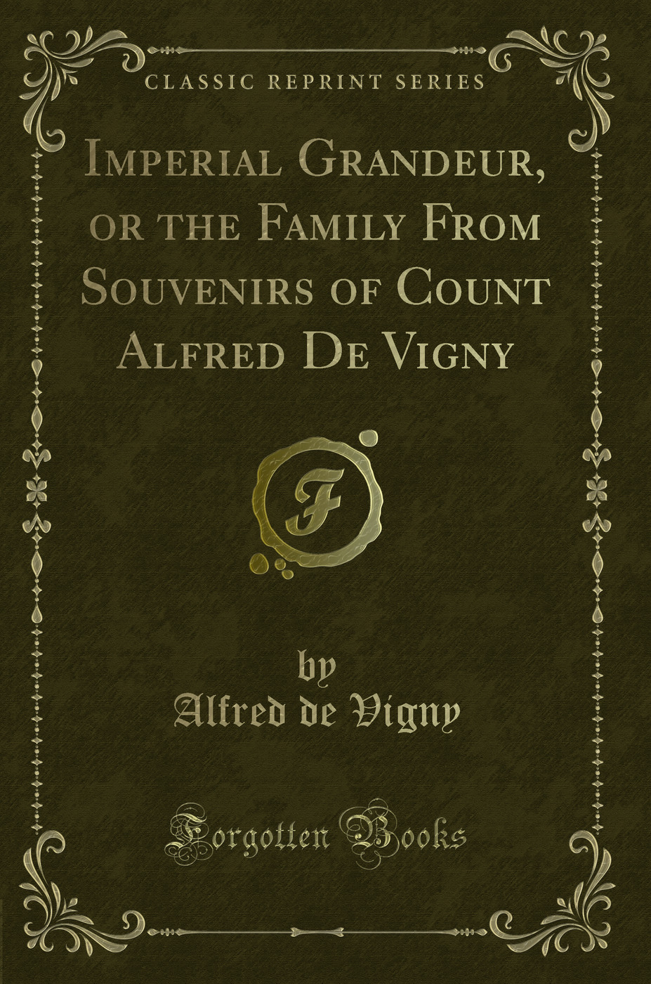Imperial Grandeur, or the Family From Souvenirs of Count Alfred De Vigny (Classic Reprint)