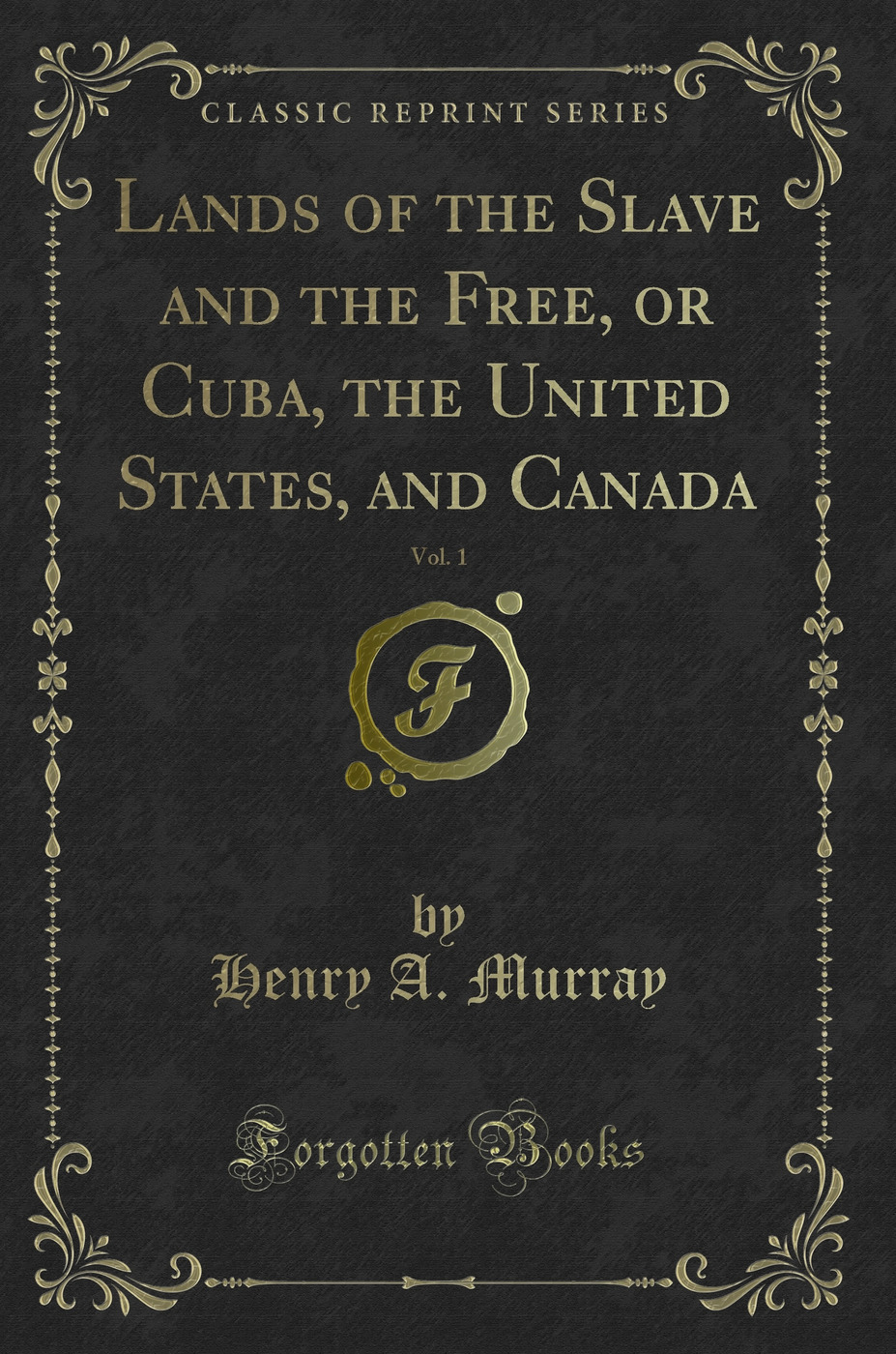 Lands of the Slave and the Free, or Cuba, the United States, and Canada, Vol. 1 (Classic Reprint)