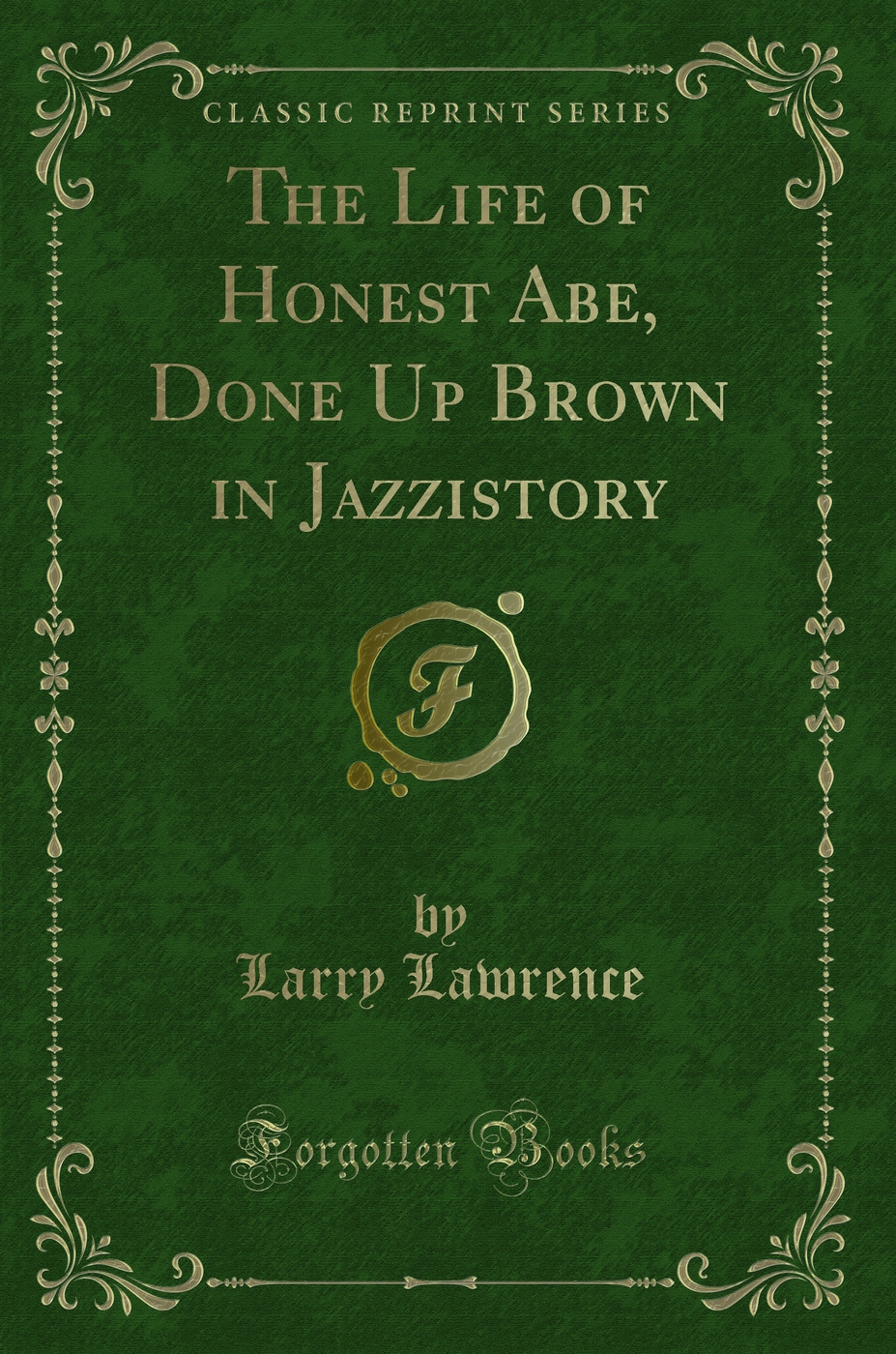 The Life of Honest Abe, Done Up Brown in Jazzistory (Classic Reprint)