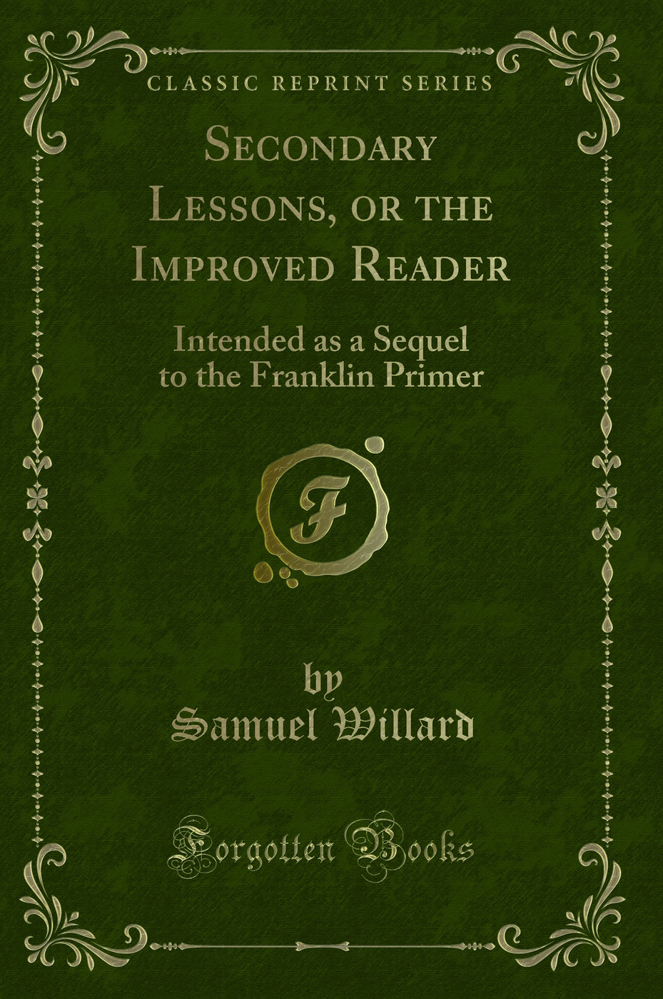 Secondary Lessons, or the Improved Reader: Intended as a Sequel to the Franklin Primer (Classic Reprint)