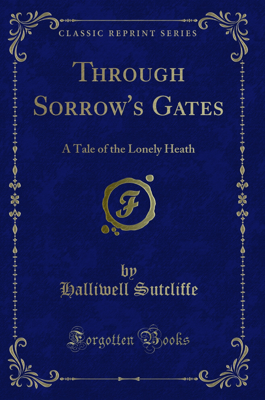 Through Sorrow's Gates: A Tale of the Lonely Heath (Classic Reprint)