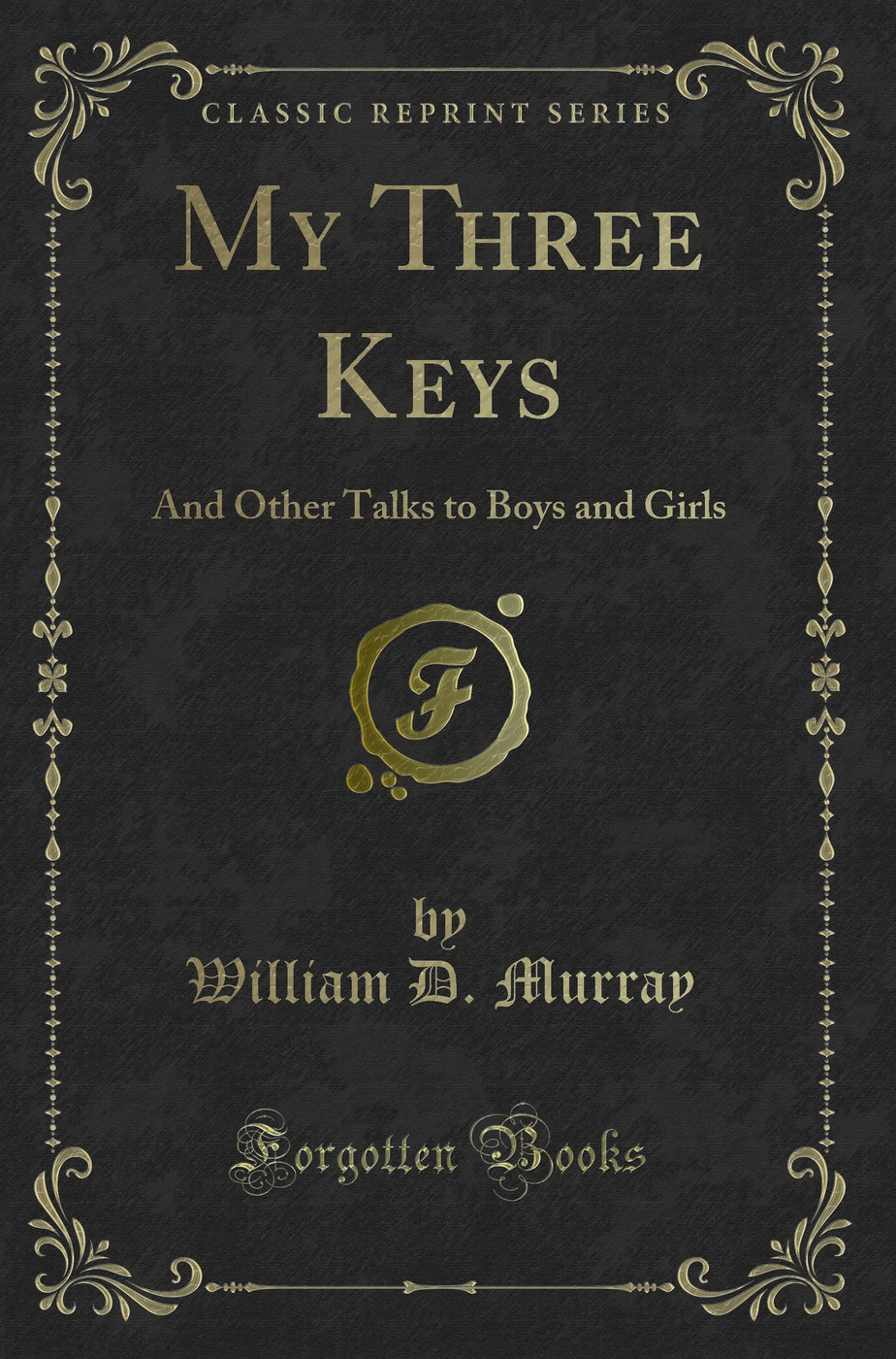My Three Keys: And Other Talks to Boys and Girls (Classic Reprint)