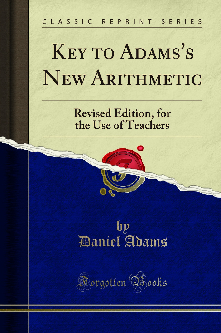 Key to Adams's New Arithmetic: Revised Edition, for the Use of Teachers (Classic Reprint)