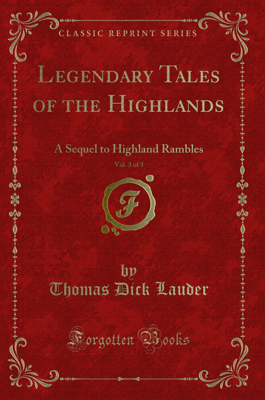 Legendary Tales of the Highlands, Vol. 3 of 3: A Sequel to Highland Rambles (Classic Reprint)