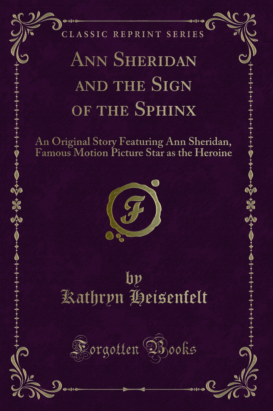 Ann Sheridan and the Sign of the Sphinx: An Original Story Featuring Ann Sheridan, Famous Motion Picture Star as the Heroine (Classic Reprint)