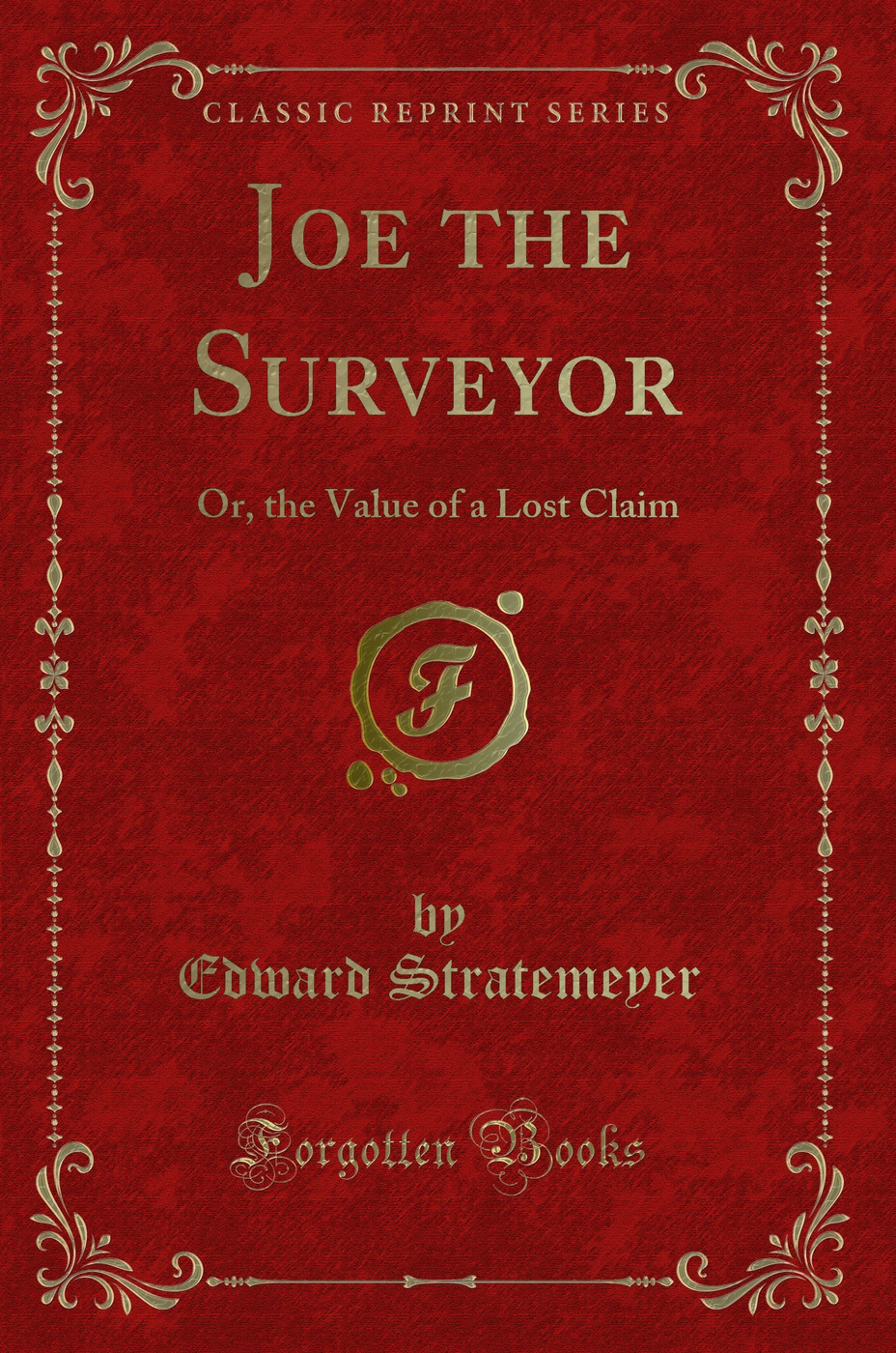 Joe the Surveyor: Or, the Value of a Lost Claim (Classic Reprint)