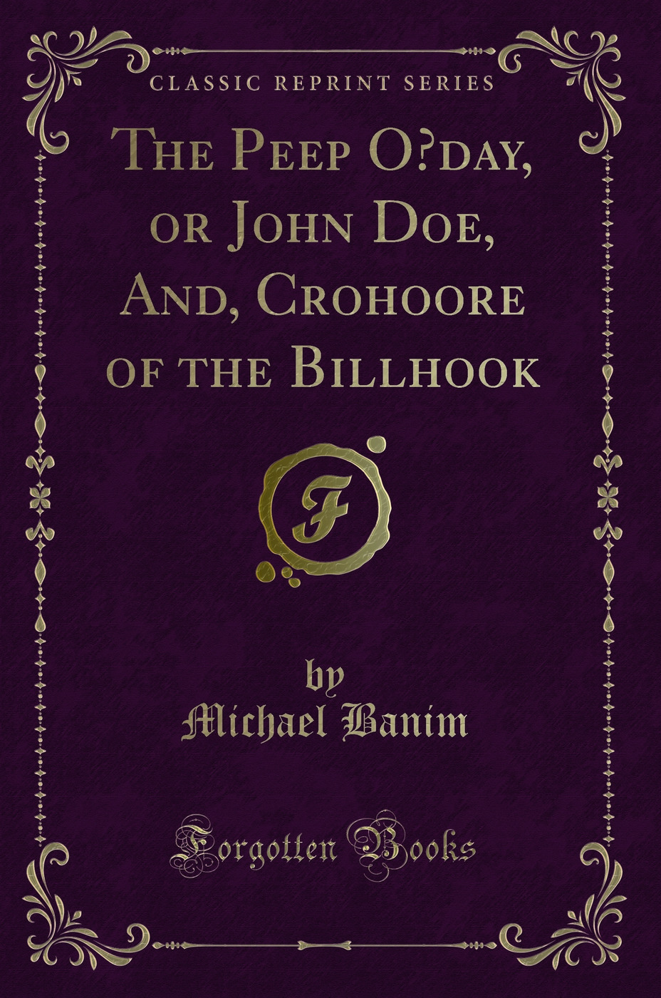 The Peep O’day, or John Doe, And, Crohoore of the Billhook (Classic Reprint)