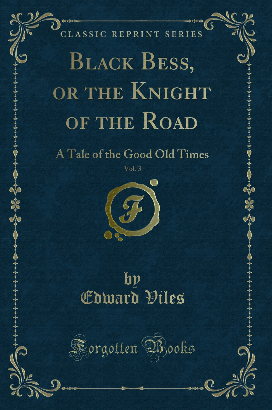 Black Bess, or the Knight of the Road, Vol. 3: A Tale of the Good Old Times (Classic Reprint)