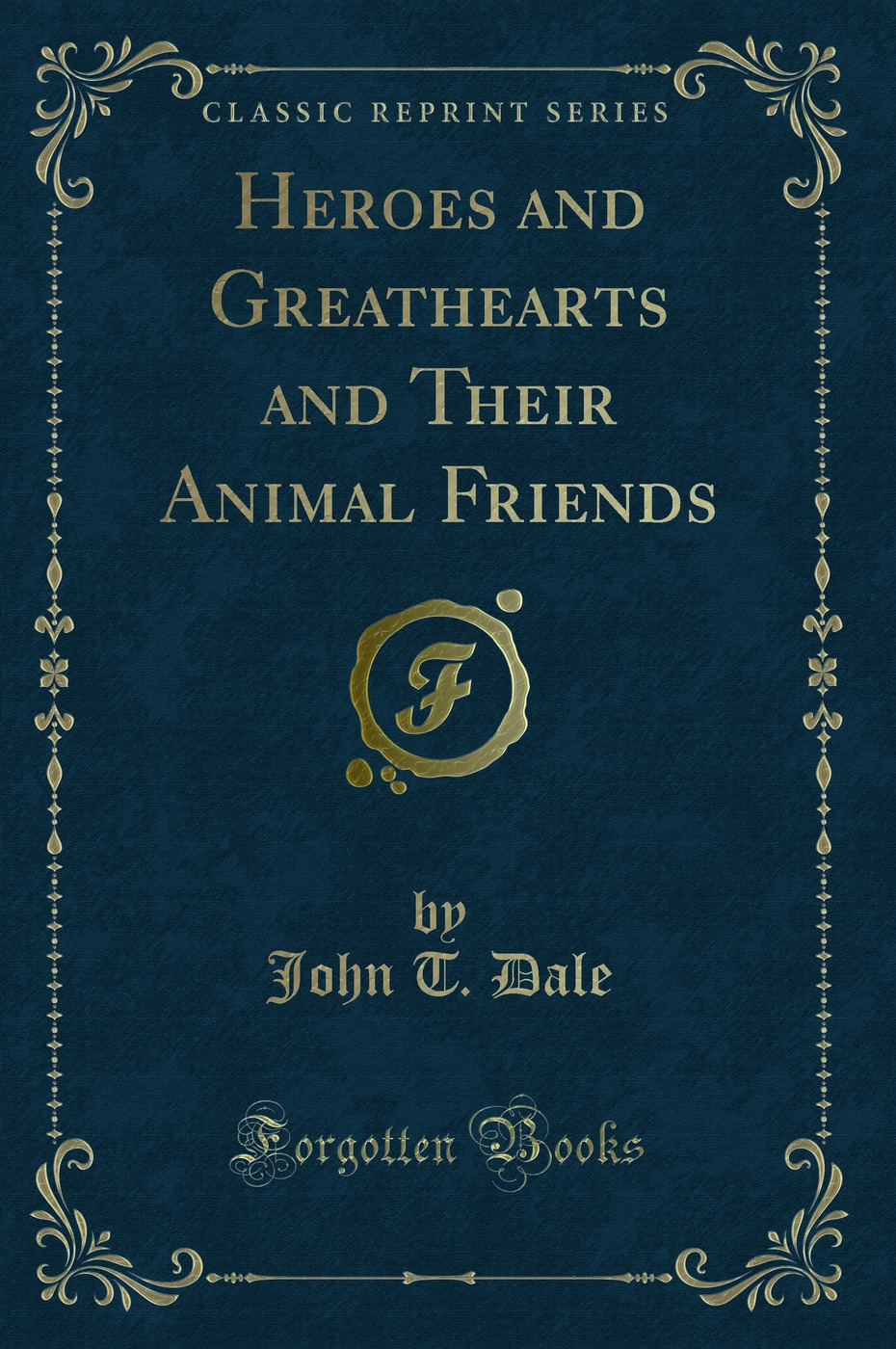 Heroes and Greathearts and Their Animal Friends (Classic Reprint)
