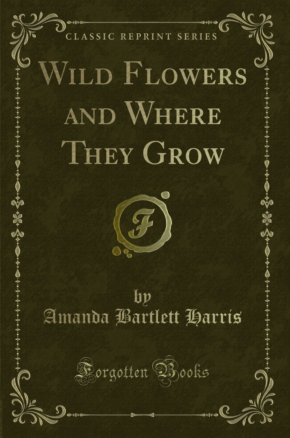 Wild Flowers and Where They Grow (Classic Reprint)