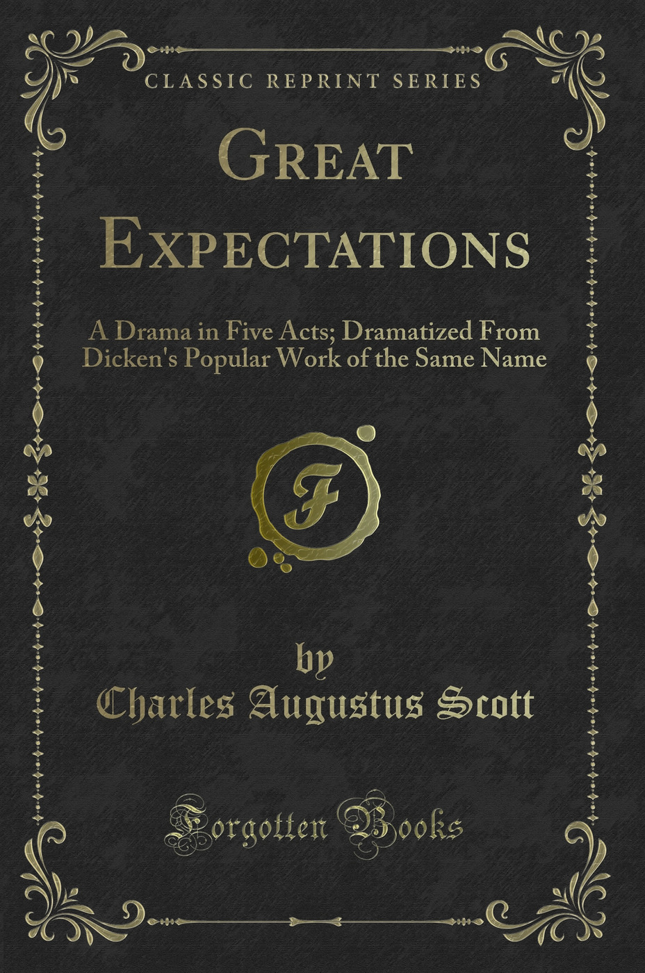 Great Expectations: A Drama in Five Acts; Dramatized From Dicken's Popular Work of the Same Name (Classic Reprint)