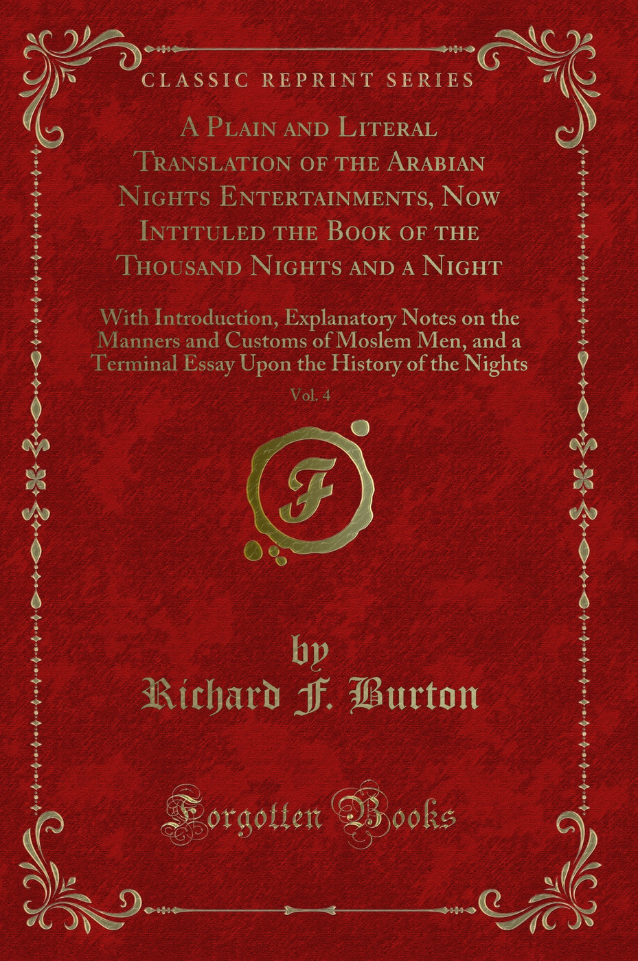 A Plain and Literal Translation of the Arabian Nights Entertainments, Now Intituled the Book of the Thousand Nights and a Night, Vol. 4: With Introduction, Explanatory Notes on the Manners and Customs of Moslem Men, and a Terminal Essay Upon the History o