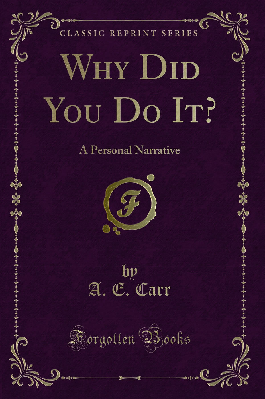 Why Did You Do It?: A Personal Narrative (Classic Reprint)