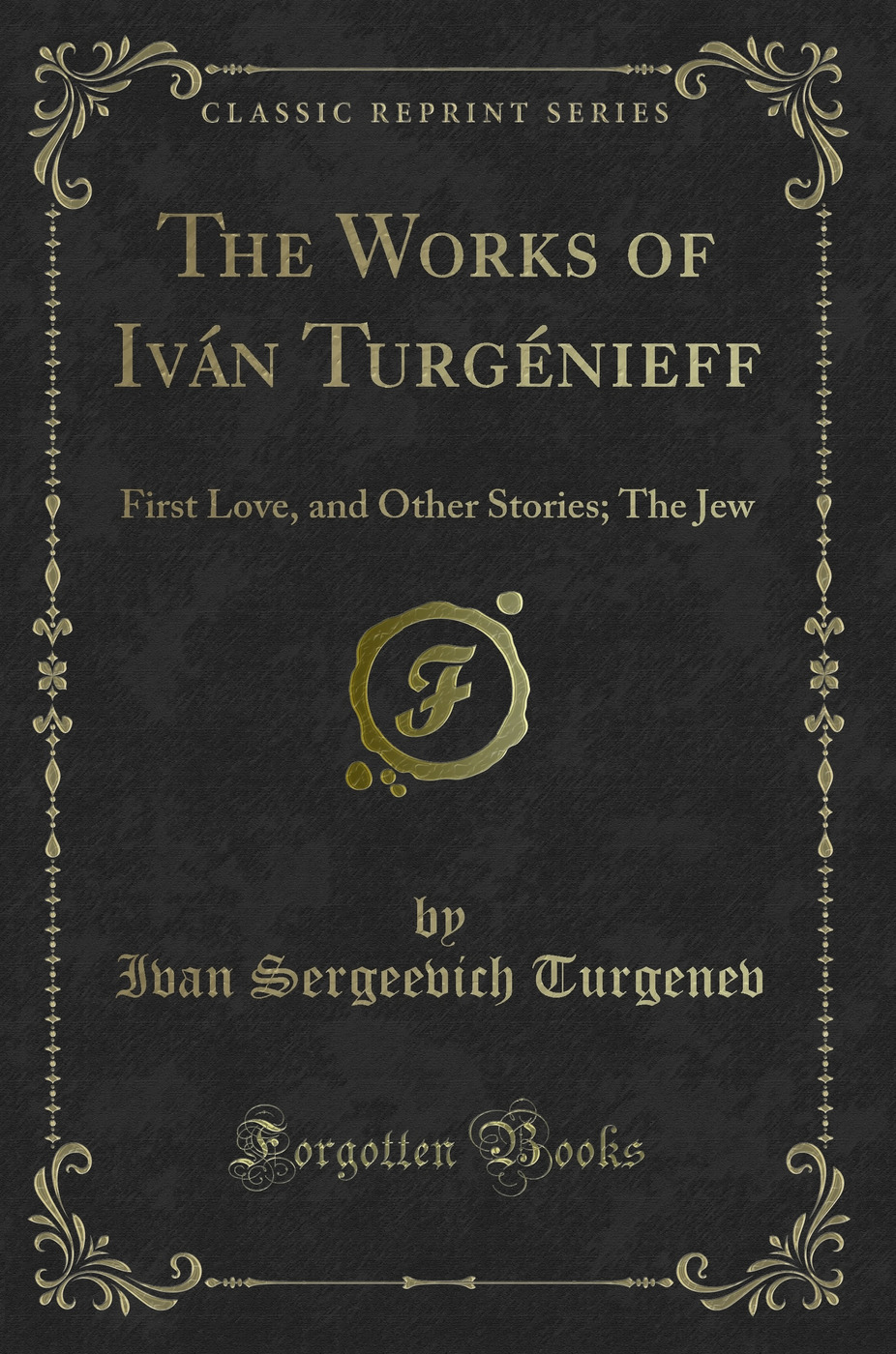 The Works of Iván Turgénieff: First Love, and Other Stories; The Jew (Classic Reprint)