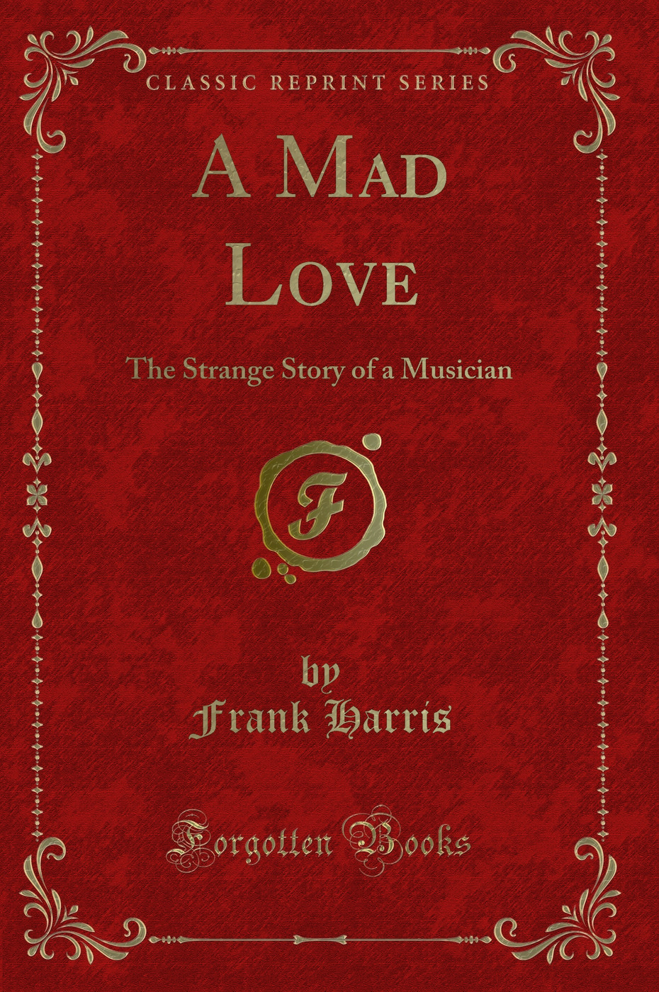 A Mad Love: The Strange Story of a Musician (Classic Reprint)