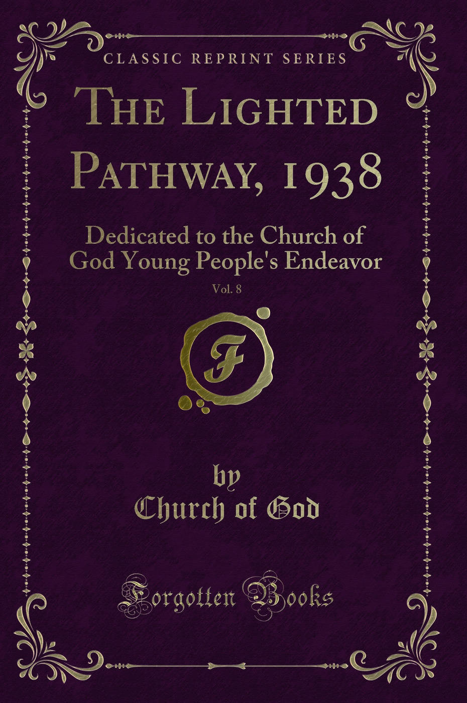 The Lighted Pathway, 1938, Vol. 8: Dedicated to the Church of God Young People's Endeavor (Classic Reprint)