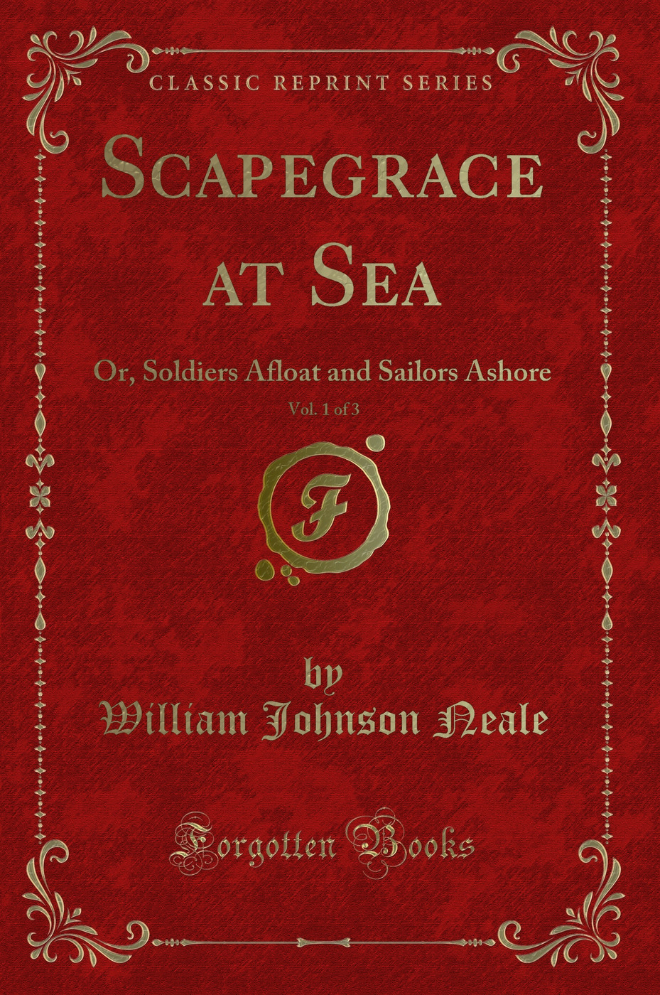 Scapegrace at Sea, Vol. 1 of 3: Or, Soldiers Afloat and Sailors Ashore (Classic Reprint)