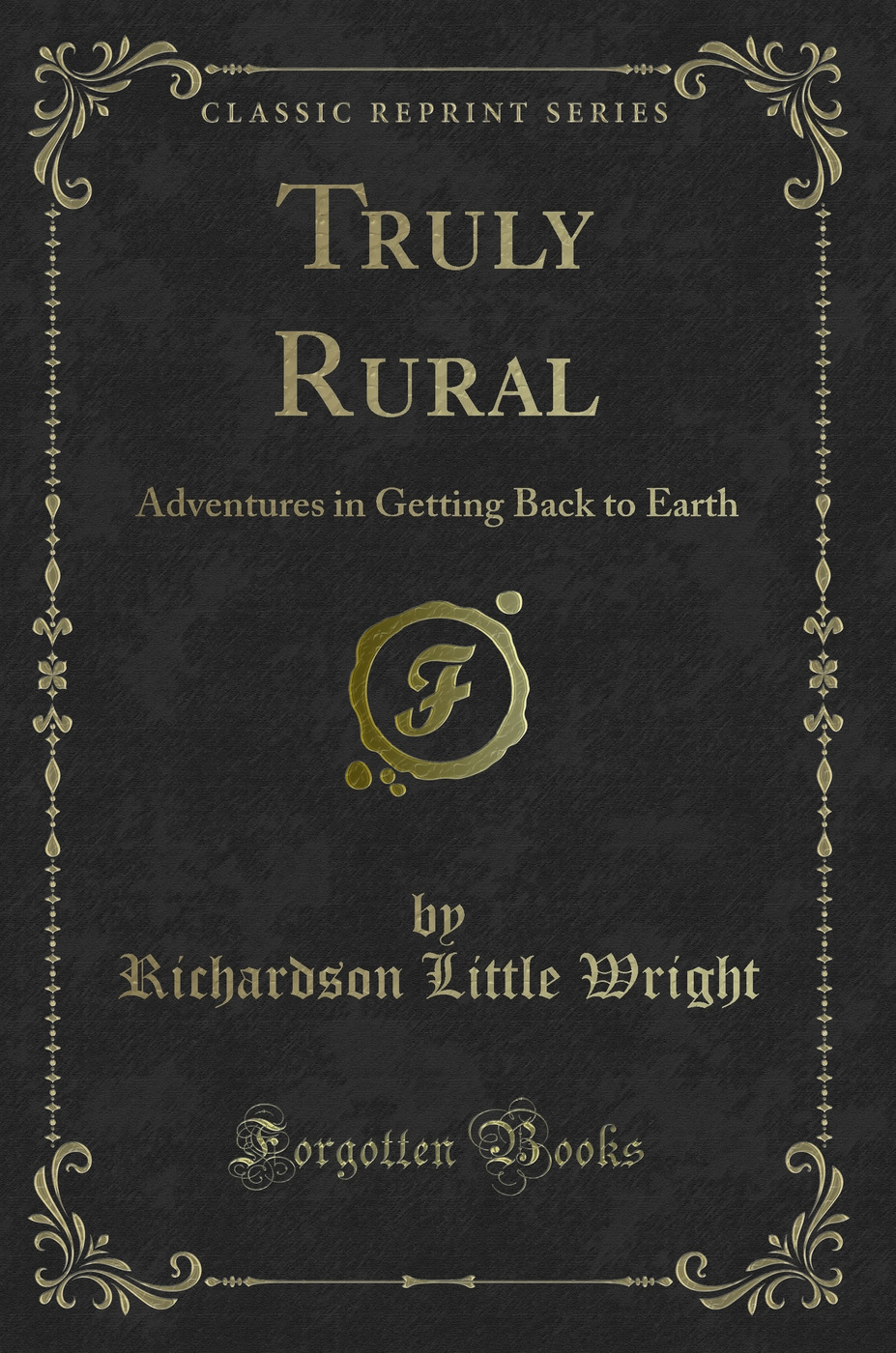 Truly Rural: Adventures in Getting Back to Earth (Classic Reprint)