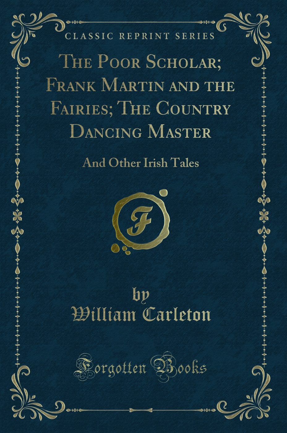 The Poor Scholar; Frank Martin and the Fairies; The Country Dancing Master: And Other Irish Tales (Classic Reprint)