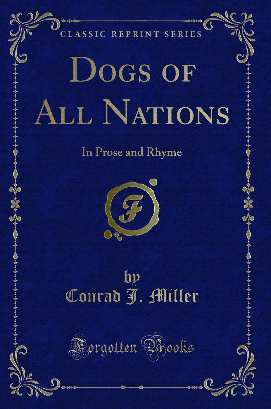 Dogs of All Nations: In Prose and Rhyme (Classic Reprint)