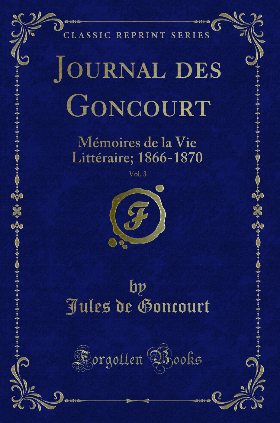 Journal des Goncourt, Vol. 3: Mémoires de la Vie Littéraire; 1866-1870 (Classic Reprint)