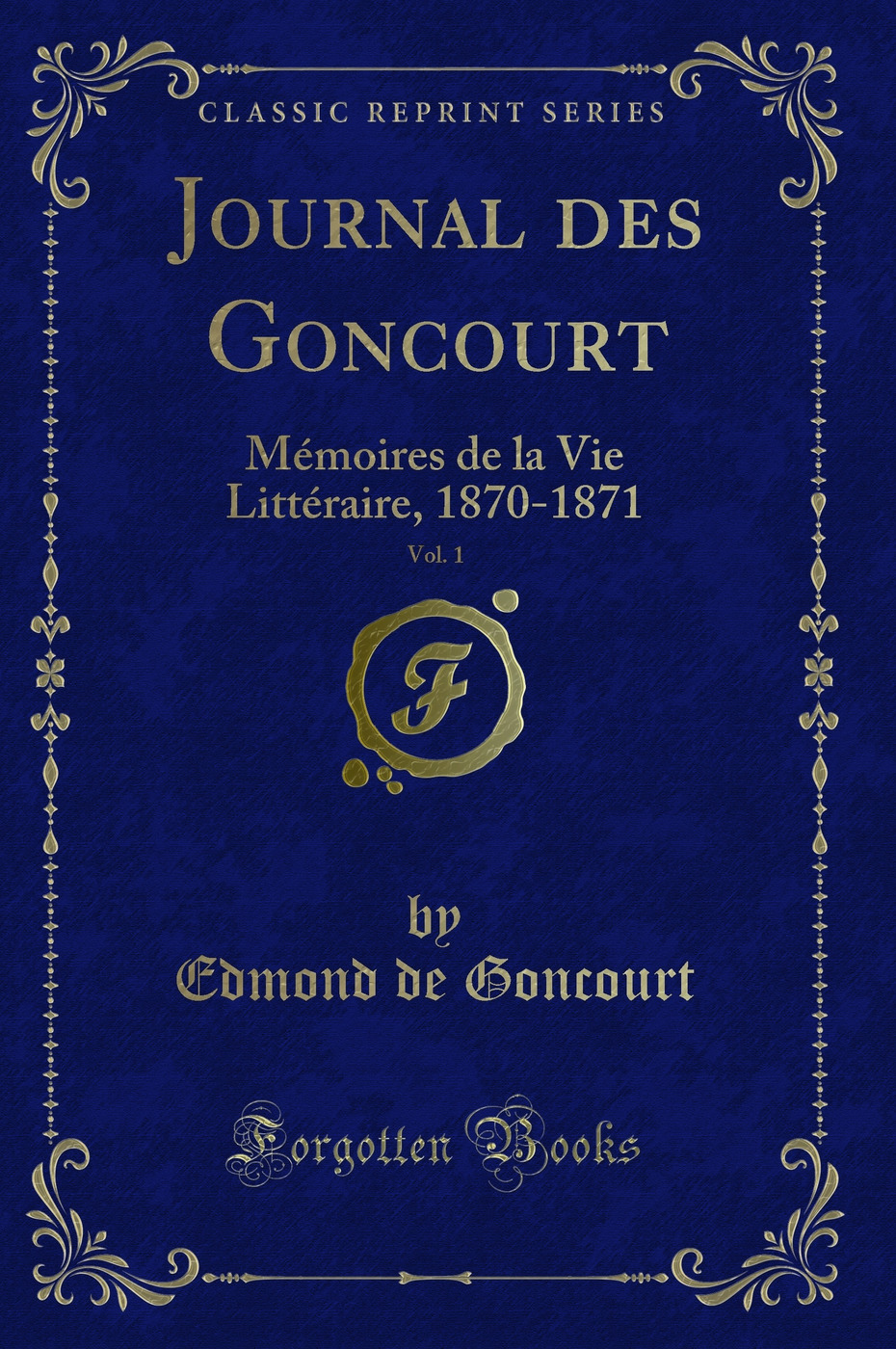 Journal des Goncourt, Vol. 1: Mémoires de la Vie Littéraire, 1870-1871 (Classic Reprint)