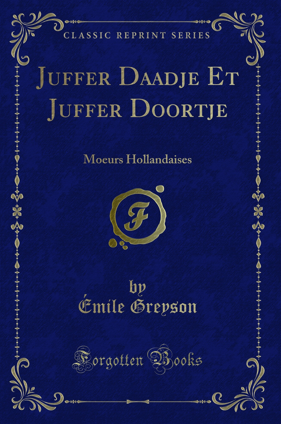 Juffer Daadje Et Juffer Doortje: Moeurs Hollandaises (Classic Reprint)
