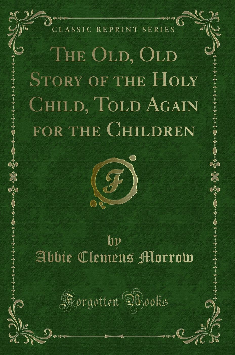 The Old, Old Story of the Holy Child, Told Again for the Children (Classic Reprint)