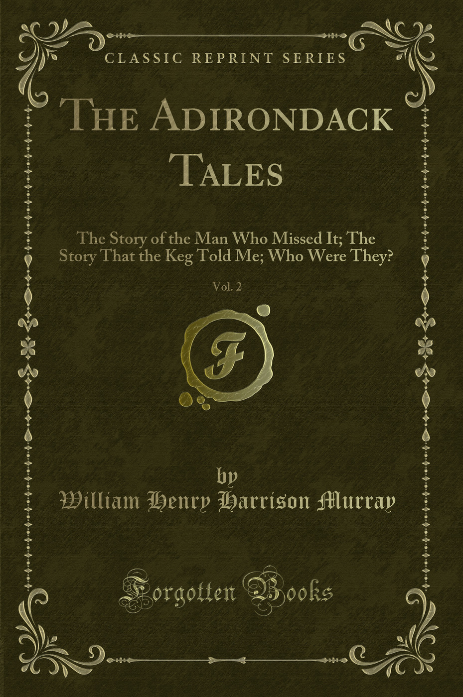 The Adirondack Tales, Vol. 2: The Story of the Man Who Missed It; The Story That the Keg Told Me; Who Were They? (Classic Reprint)