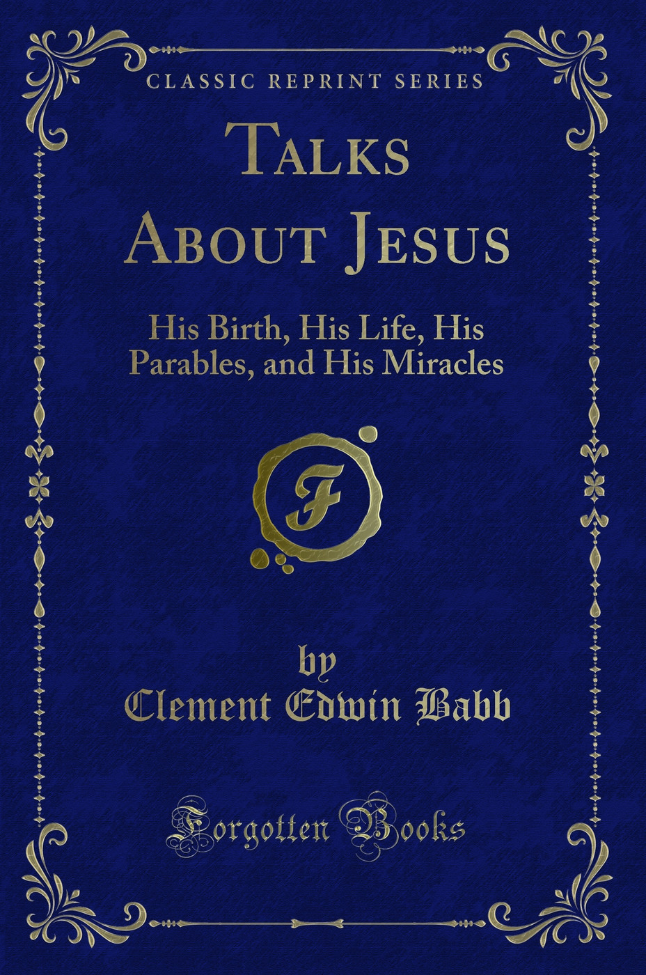 Talks About Jesus: His Birth, His Life, His Parables, and His Miracles (Classic Reprint)