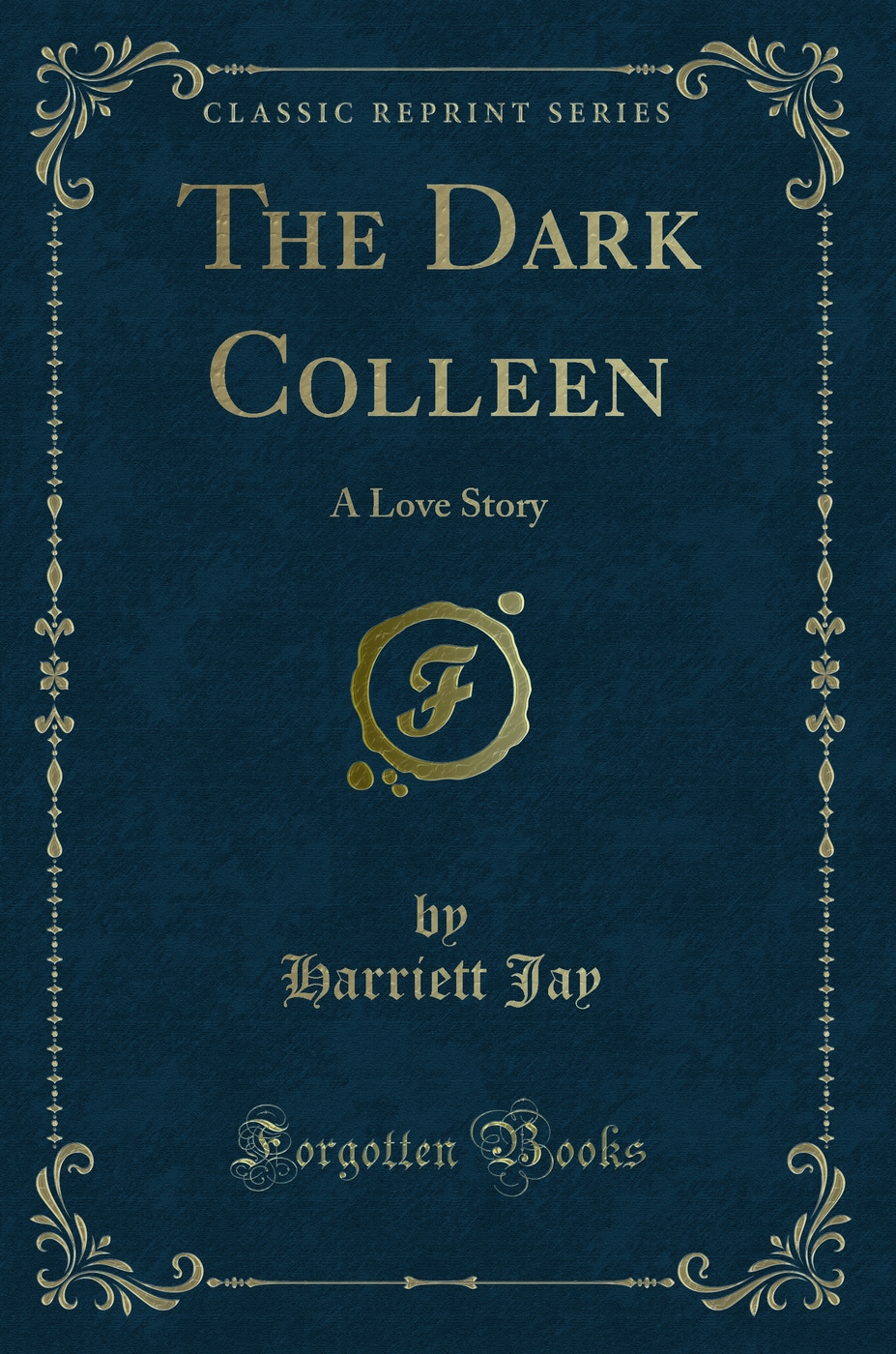 The Dark Colleen: A Love Story (Classic Reprint)