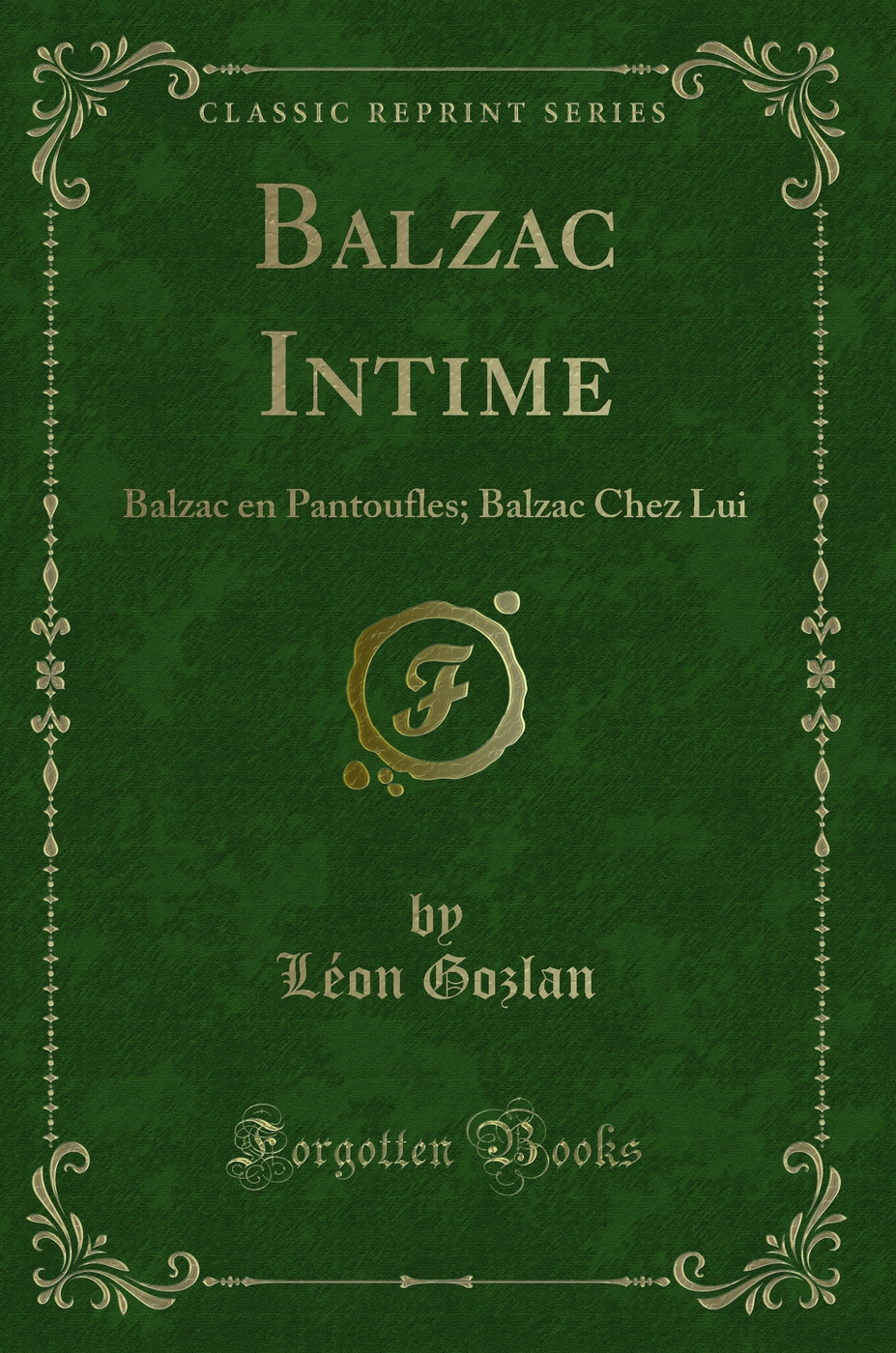 Balzac Intime: Balzac en Pantoufles; Balzac Chez Lui (Classic Reprint)