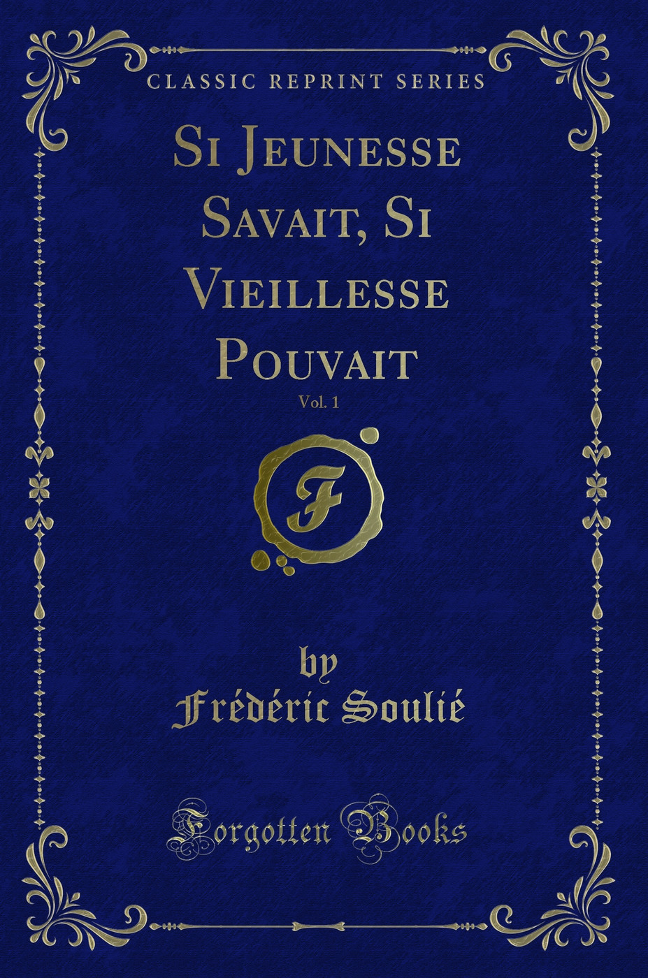 Si Jeunesse Savait, Si Vieillesse Pouvait, Vol. 1 (Classic Reprint)