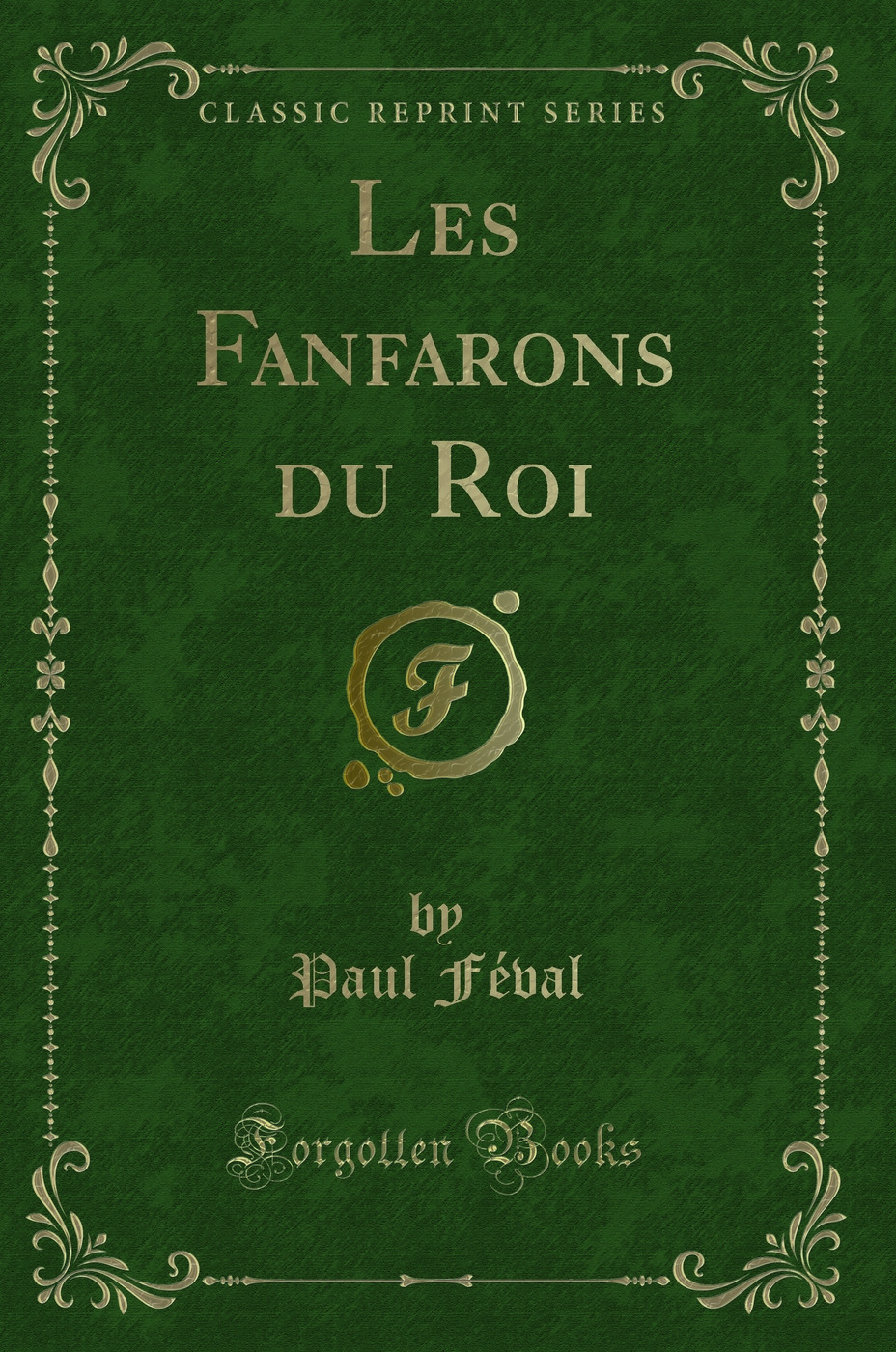 Les Fanfarons du Roi (Classic Reprint)
