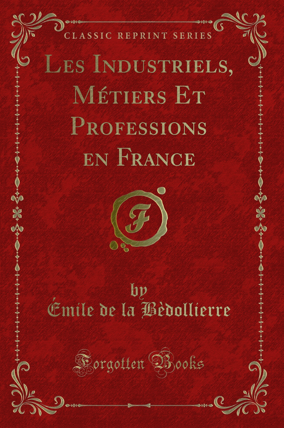 Les Industriels, Métiers Et Professions en France (Classic Reprint)