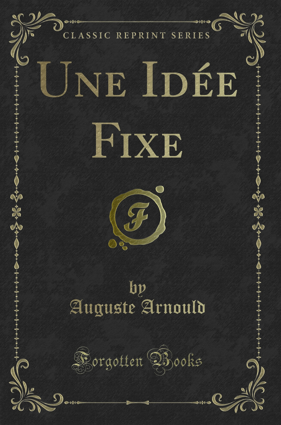 Une Idée Fixe (Classic Reprint)