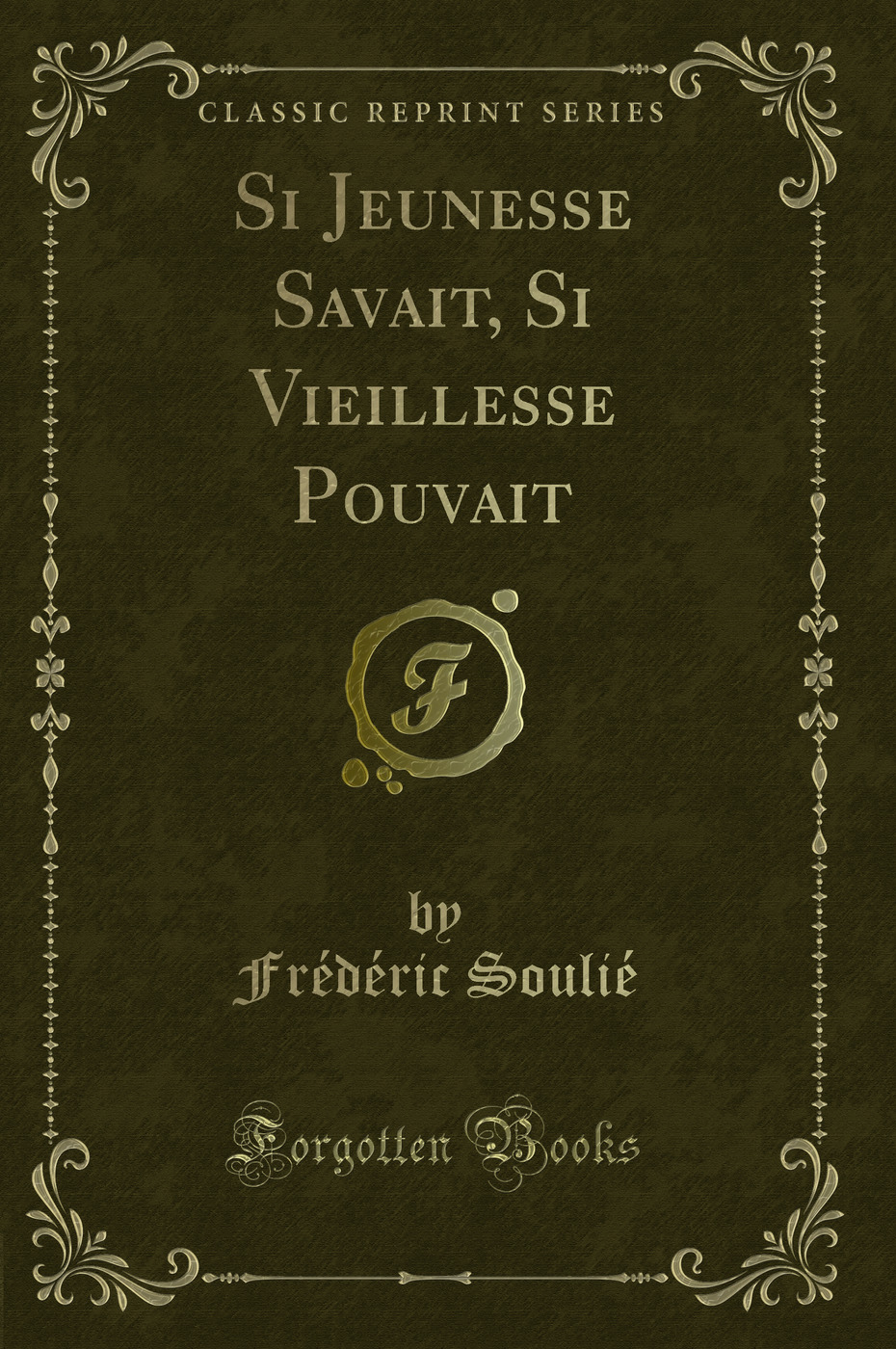 Si Jeunesse Savait, Si Vieillesse Pouvait (Classic Reprint)