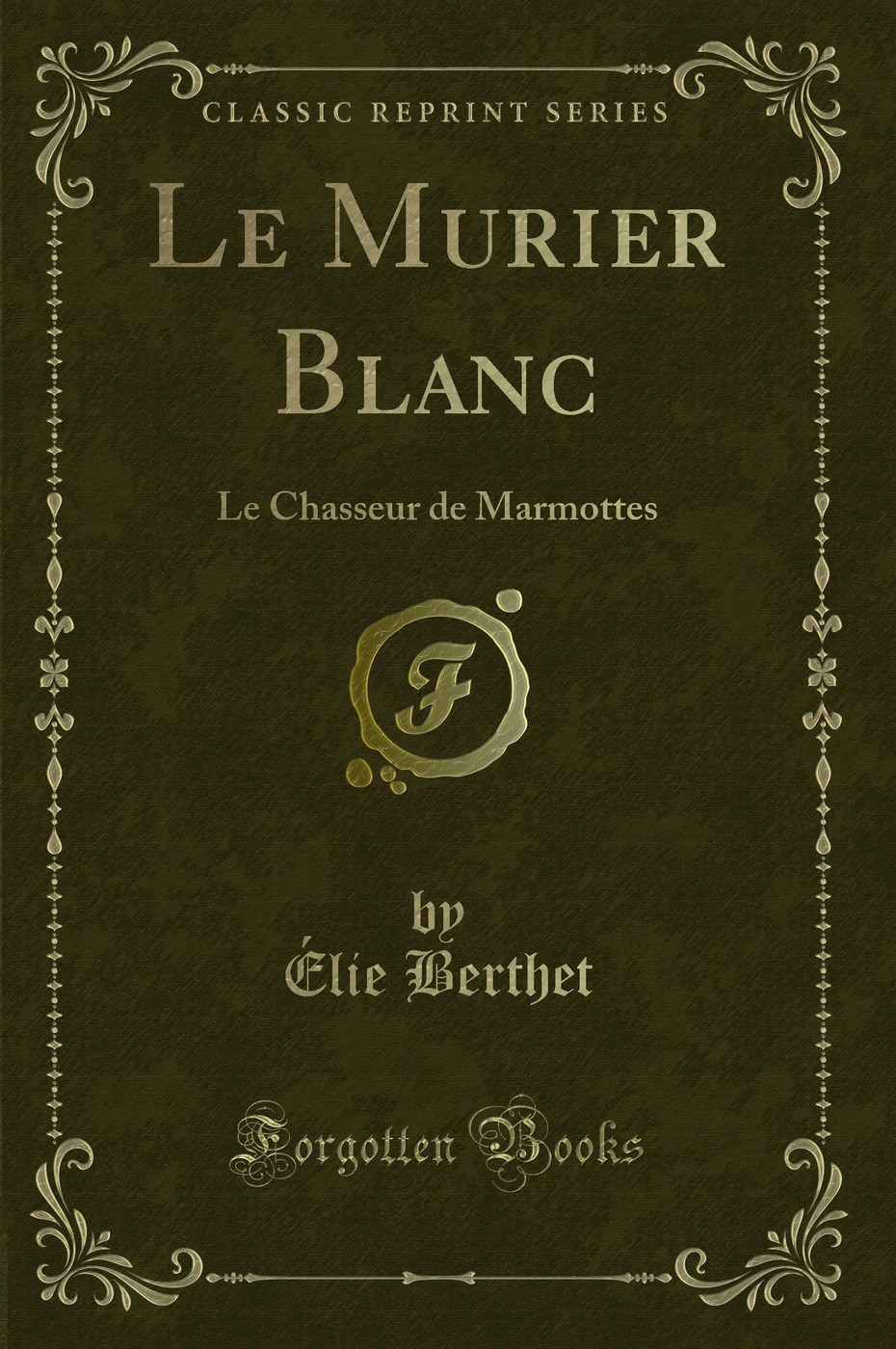 Le Murier Blanc: Le Chasseur de Marmottes (Classic Reprint)
