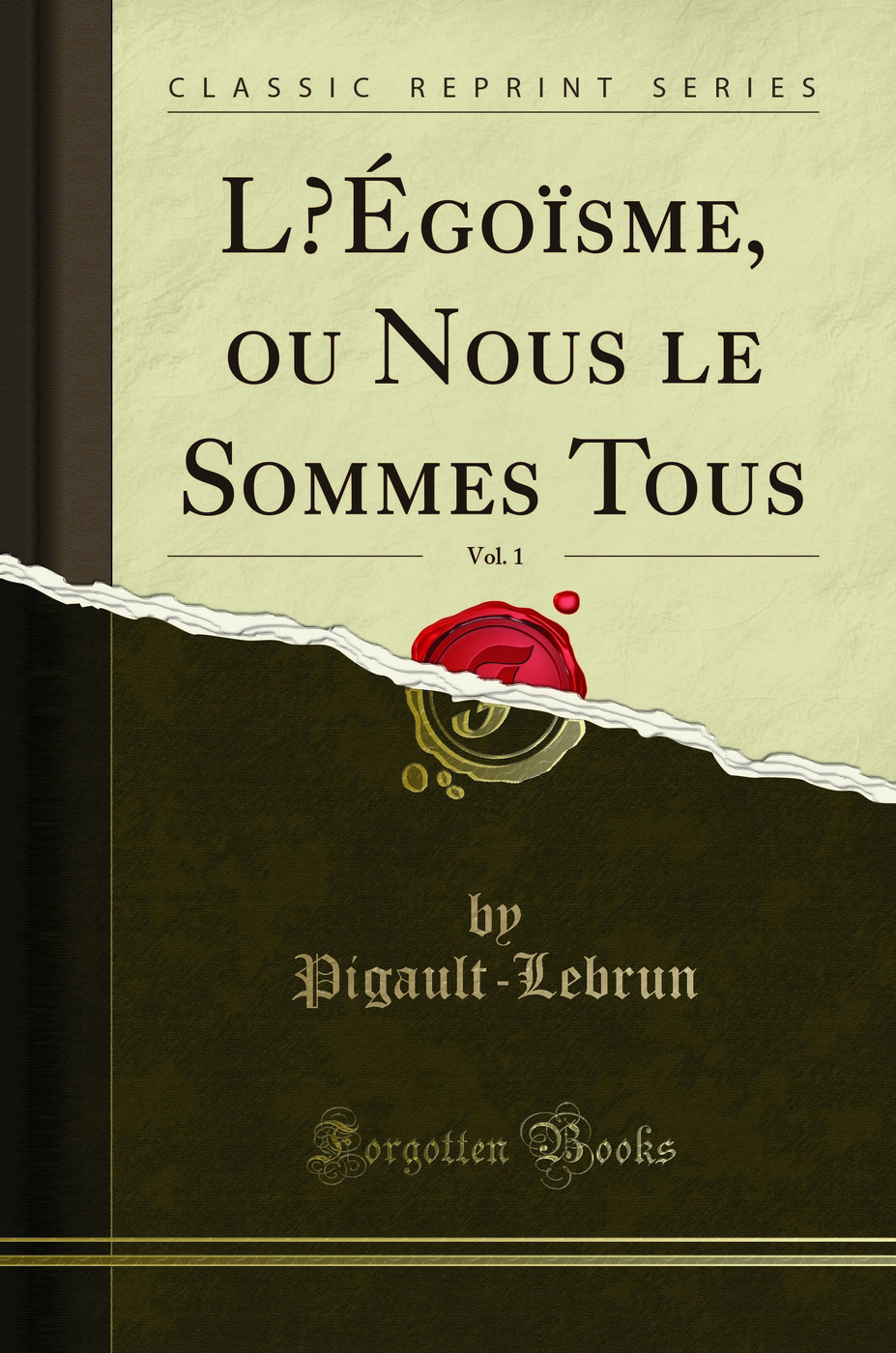 L’Égoïsme, ou Nous le Sommes Tous, Vol. 1 (Classic Reprint)