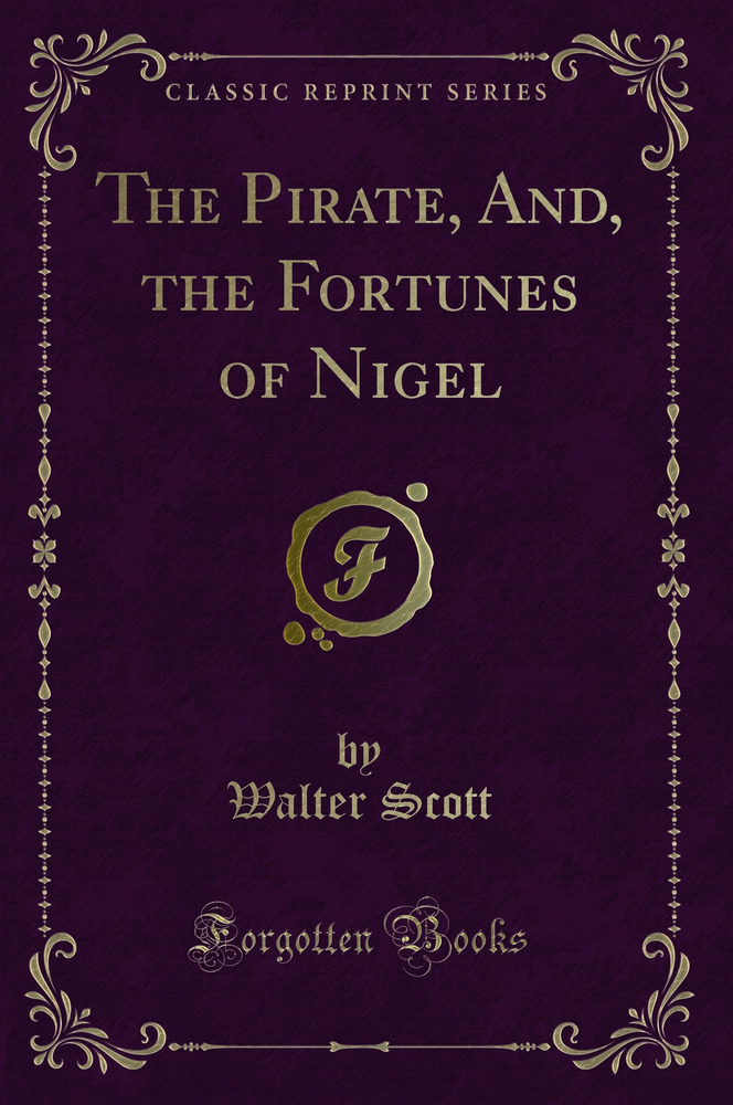 The Pirate, And, the Fortunes of Nigel (Classic Reprint)