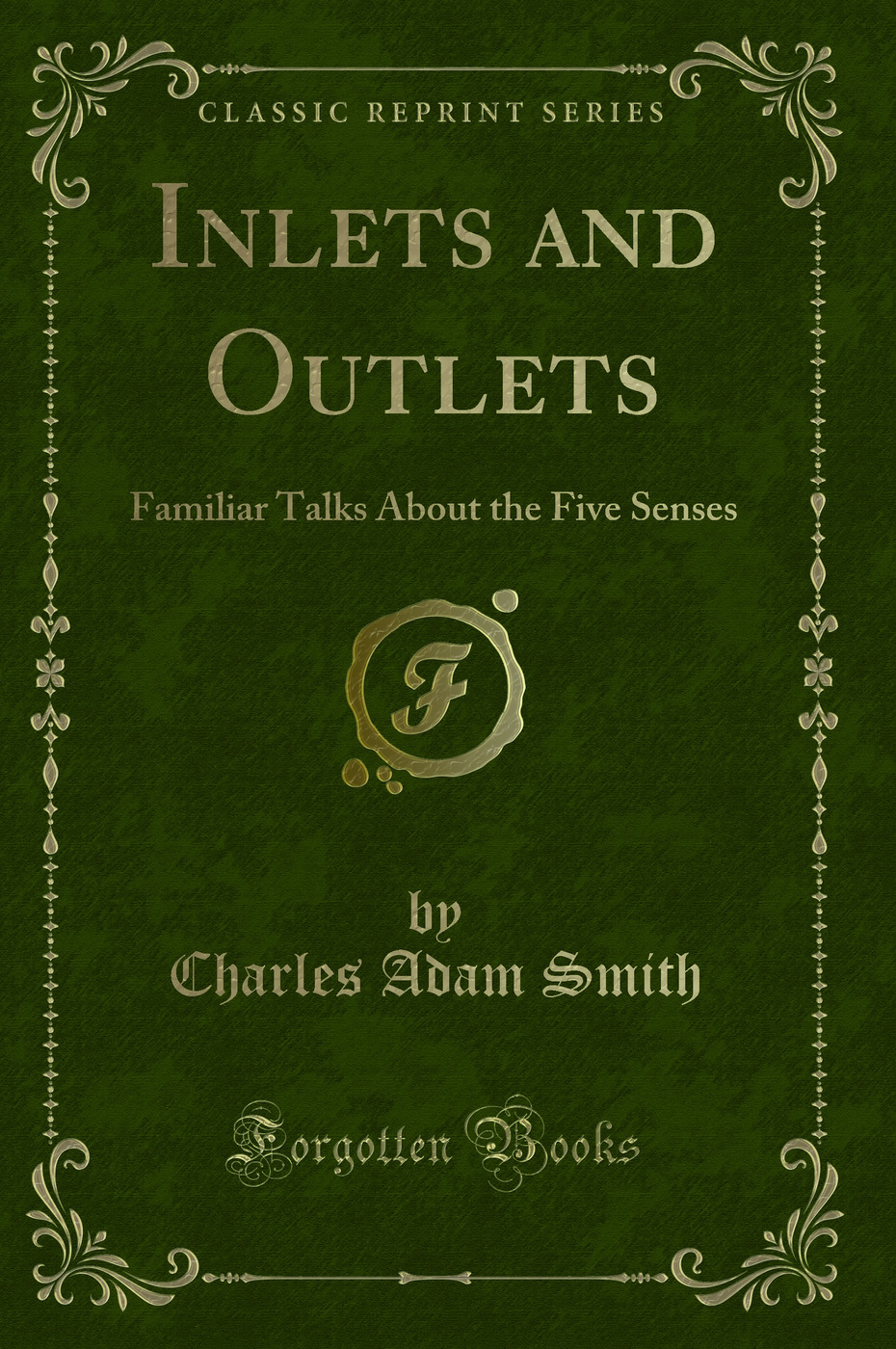 Inlets and Outlets: Familiar Talks About the Five Senses (Classic Reprint)