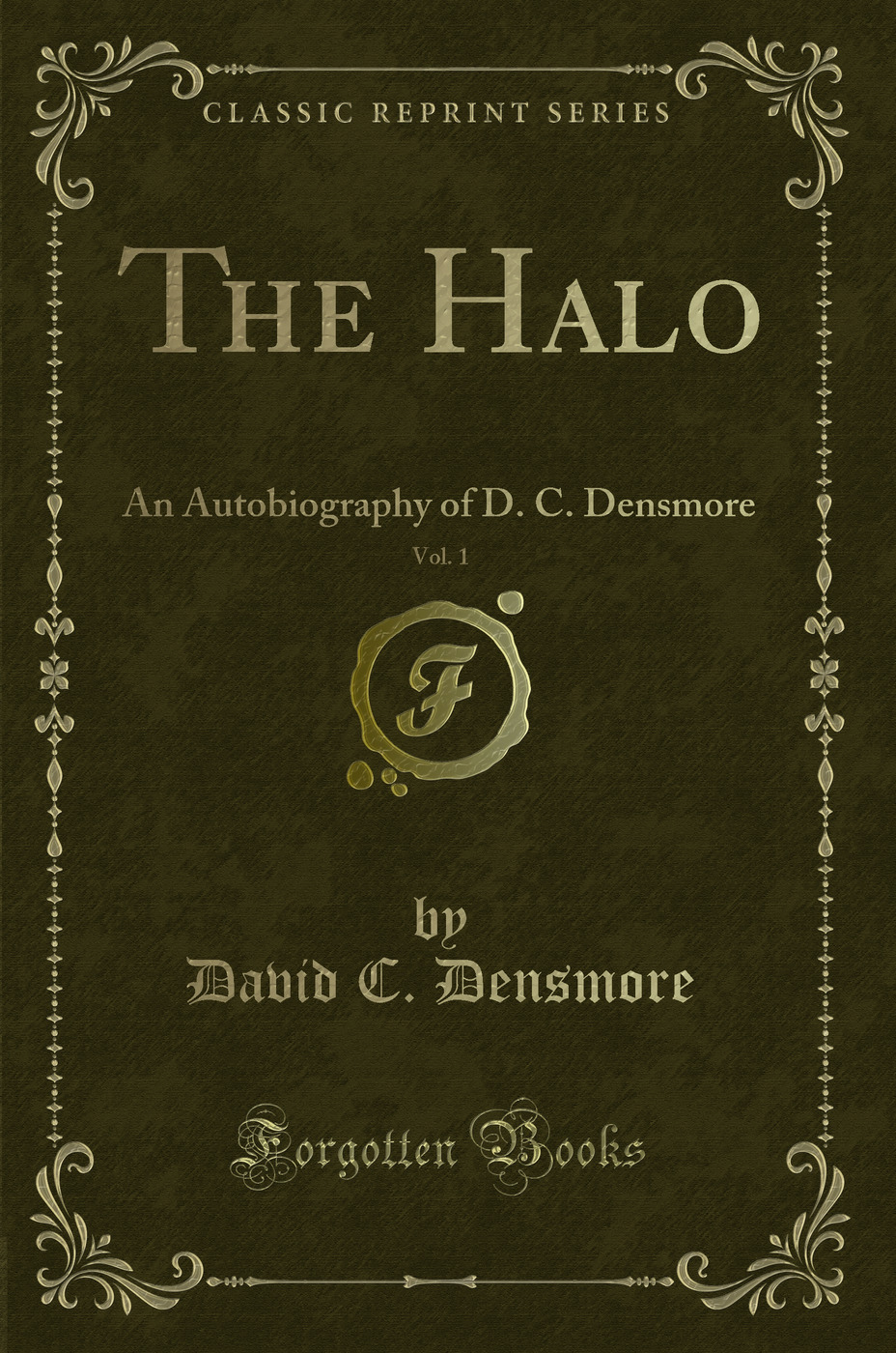 The Halo, Vol. 1: An Autobiography of D. C. Densmore (Classic Reprint)