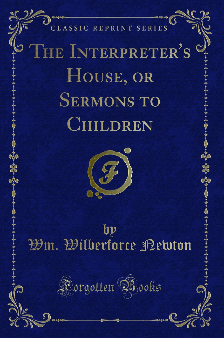 The Interpreter's House, or Sermons to Children (Classic Reprint)