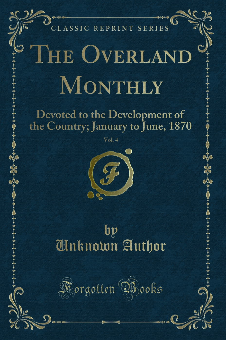 The Overland Monthly, Vol. 4: Devoted to the Development of the Country; January to June, 1870 (Classic Reprint)
